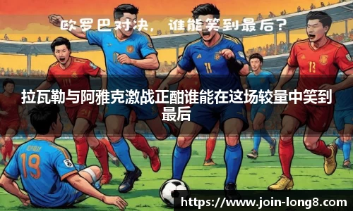 拉瓦勒与阿雅克激战正酣谁能在这场较量中笑到最后